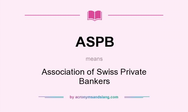 What does ASPB mean? It stands for Association of Swiss Private Bankers