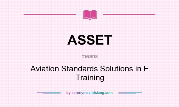 What does ASSET mean? It stands for Aviation Standards Solutions in E Training