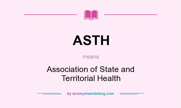What does ASTH mean? It stands for Association of State and Territorial Health