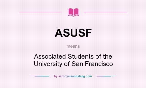 What does ASUSF mean? It stands for Associated Students of the University of San Francisco