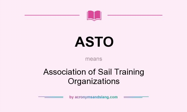 What does ASTO mean? It stands for Association of Sail Training Organizations