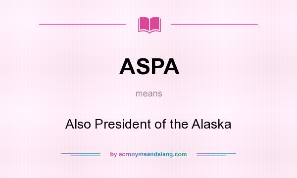 What does ASPA mean? It stands for Also President of the Alaska