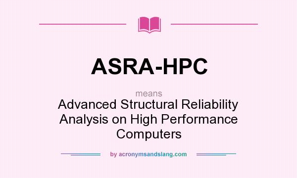 What does ASRA-HPC mean? It stands for Advanced Structural Reliability Analysis on High Performance Computers