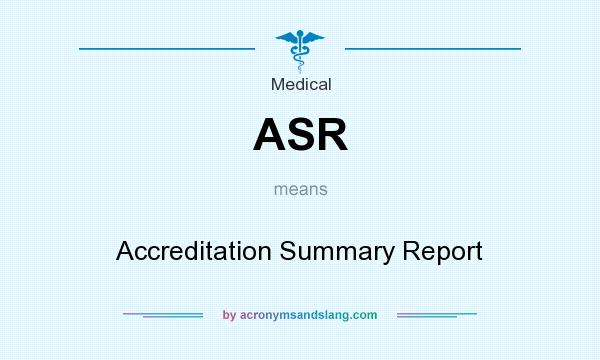 What does ASR mean? It stands for Accreditation Summary Report
