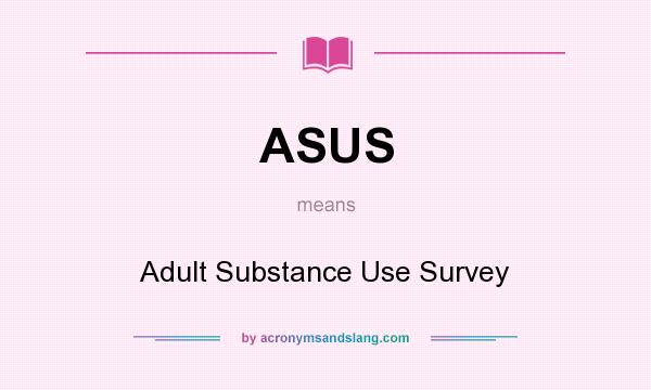 What does ASUS mean? It stands for Adult Substance Use Survey