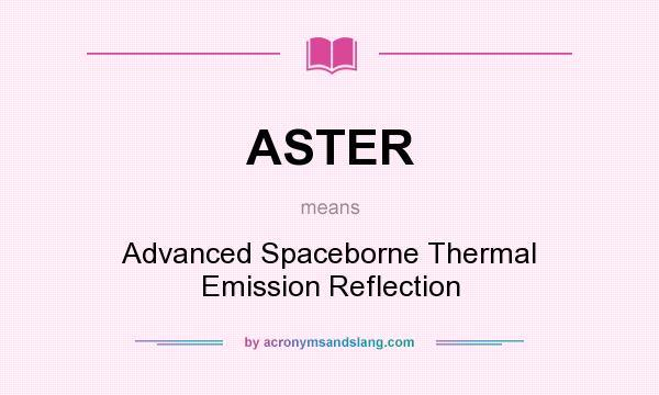 What does ASTER mean? It stands for Advanced Spaceborne Thermal Emission Reflection