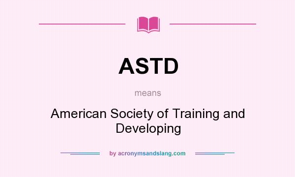 What does ASTD mean? It stands for American Society of Training and Developing