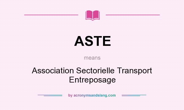 What does ASTE mean? It stands for Association Sectorielle Transport Entreposage