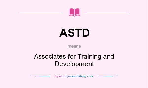 What does ASTD mean? It stands for Associates for Training and Development