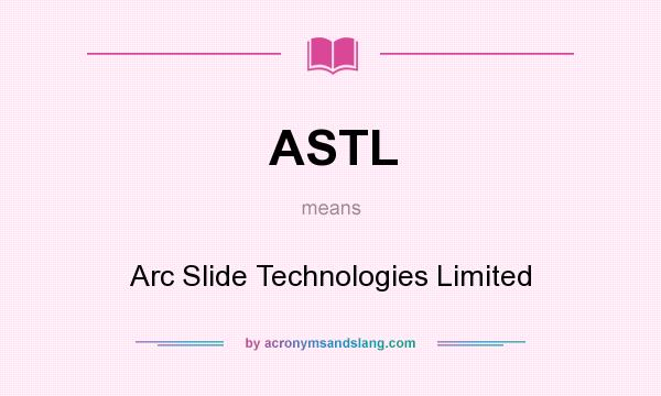 What does ASTL mean? It stands for Arc Slide Technologies Limited