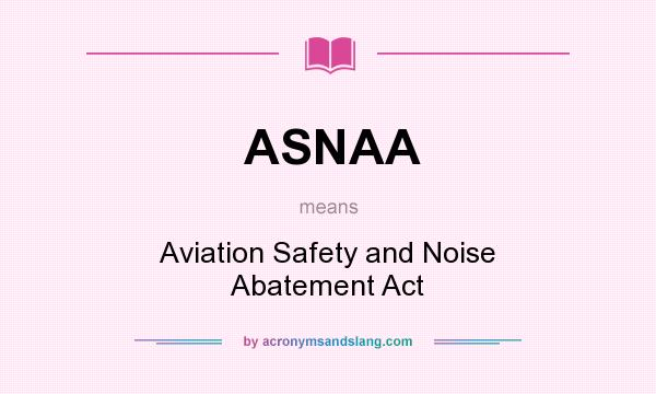 What does ASNAA mean? It stands for Aviation Safety and Noise Abatement Act