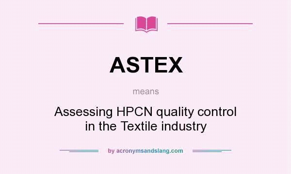 What does ASTEX mean? It stands for Assessing HPCN quality control in the Textile industry