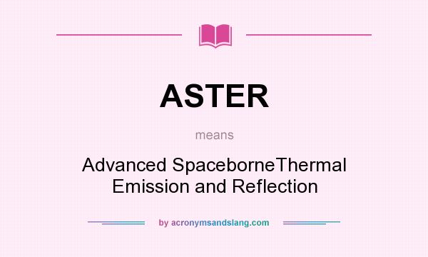 What does ASTER mean? It stands for Advanced SpaceborneThermal Emission and Reflection