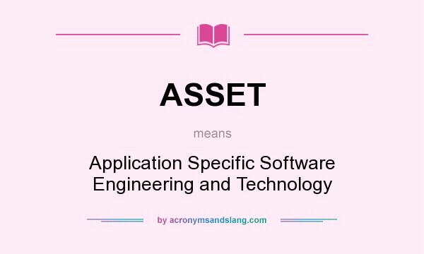 What does ASSET mean? It stands for Application Specific Software Engineering and Technology
