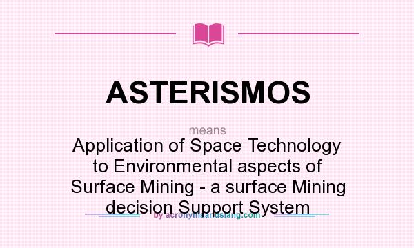 What does ASTERISMOS mean? It stands for Application of Space Technology to Environmental aspects of Surface Mining - a surface Mining decision Support System