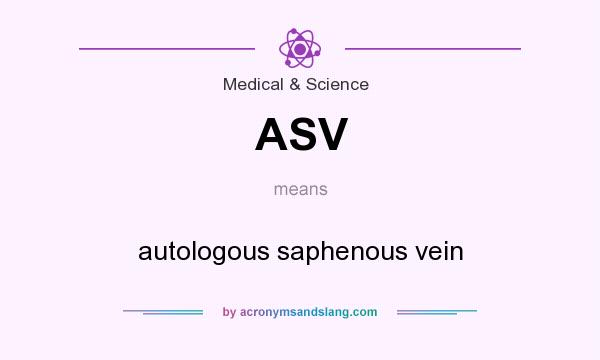 What does ASV mean? It stands for autologous saphenous vein