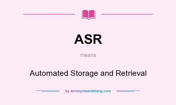 What does ASR mean? It stands for Automated Storage and Retrieval