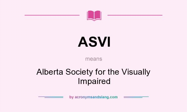 What does ASVI mean? It stands for Alberta Society for the Visually Impaired