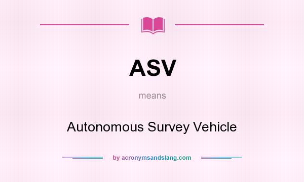 What does ASV mean? It stands for Autonomous Survey Vehicle