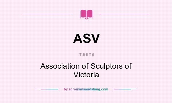 What does ASV mean? It stands for Association of Sculptors of Victoria