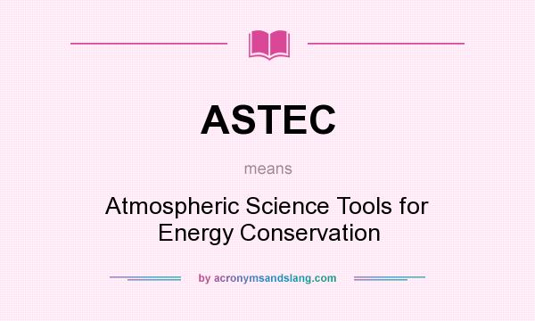 What does ASTEC mean? It stands for Atmospheric Science Tools for Energy Conservation