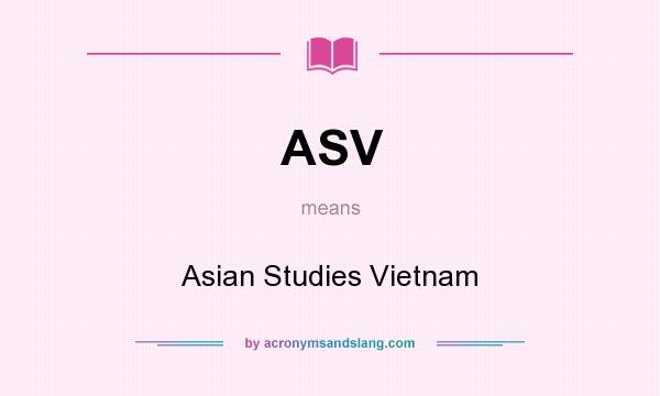 What does ASV mean? It stands for Asian Studies Vietnam