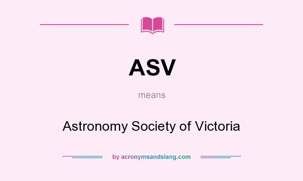 What does ASV mean? It stands for Astronomy Society of Victoria