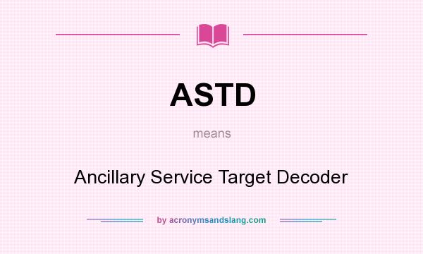 What does ASTD mean? It stands for Ancillary Service Target Decoder