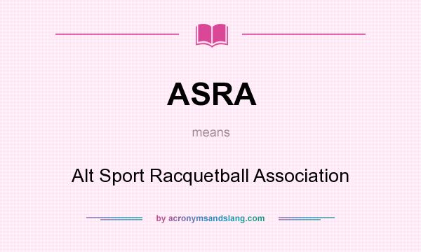 What does ASRA mean? It stands for Alt Sport Racquetball Association
