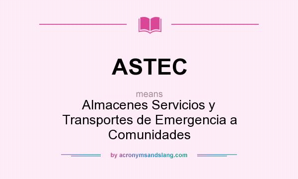 What does ASTEC mean? It stands for Almacenes Servicios y Transportes de Emergencia a Comunidades
