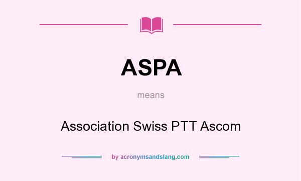What does ASPA mean? It stands for Association Swiss PTT Ascom