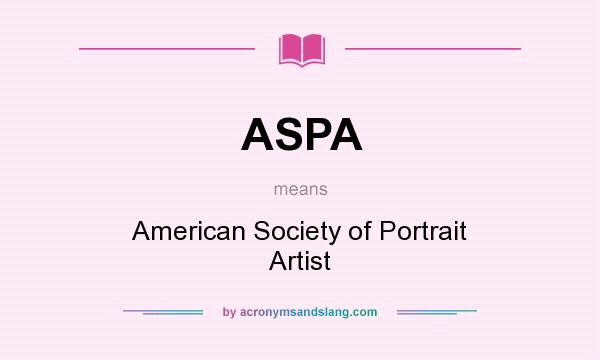 What does ASPA mean? It stands for American Society of Portrait Artist