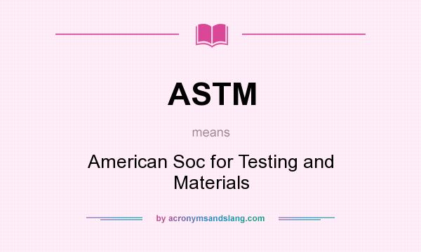 What does ASTM mean? It stands for American Soc for Testing and Materials