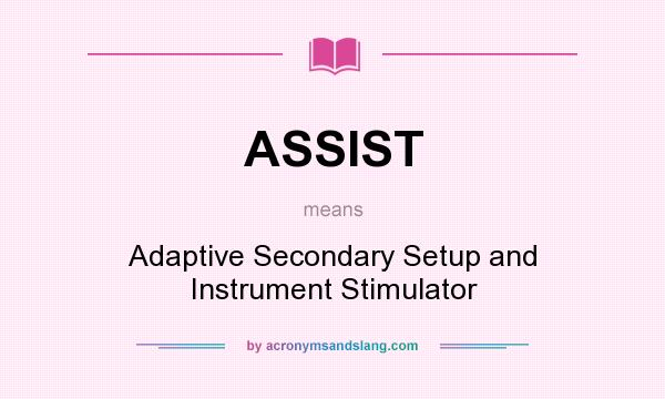 What does ASSIST mean? It stands for Adaptive Secondary Setup and Instrument Stimulator