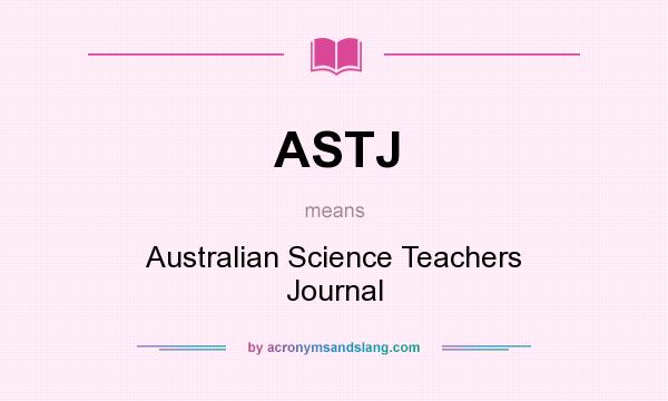 What does ASTJ mean? It stands for Australian Science Teachers Journal
