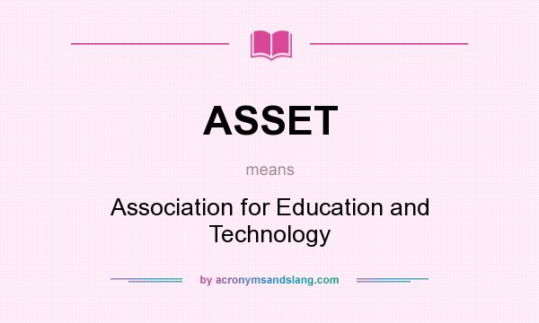 What does ASSET mean? It stands for Association for Education and Technology