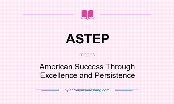 What does ASTEP mean? It stands for American Success Through Excellence and Persistence