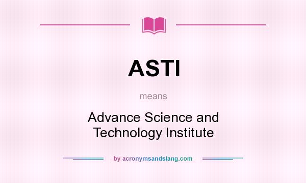 What does ASTI mean? It stands for Advance Science and Technology Institute