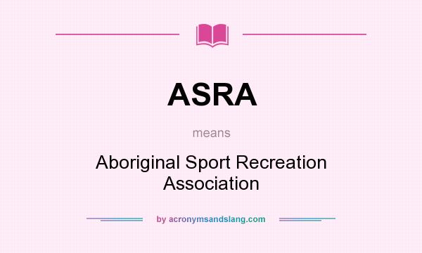 What does ASRA mean? It stands for Aboriginal Sport Recreation Association