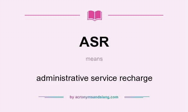 What does ASR mean? It stands for administrative service recharge