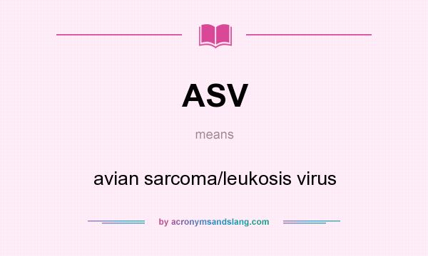 What does ASV mean? It stands for avian sarcoma/leukosis virus