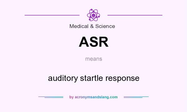What does ASR mean? It stands for auditory startle response