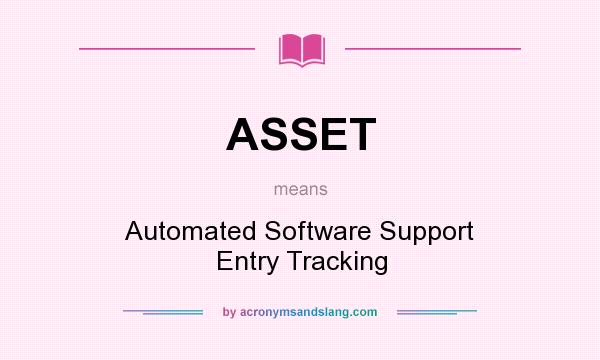 What does ASSET mean? It stands for Automated Software Support Entry Tracking