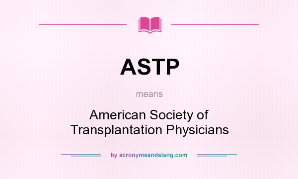 What does ASTP mean? It stands for American Society of Transplantation Physicians