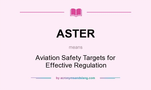 What does ASTER mean? It stands for Aviation Safety Targets for Effective Regulation