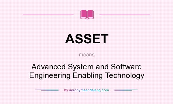 What does ASSET mean? It stands for Advanced System and Software Engineering Enabling Technology