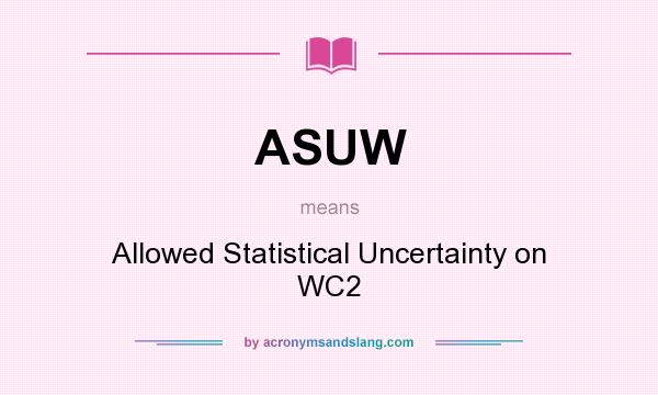 What does ASUW mean? It stands for Allowed Statistical Uncertainty on WC2