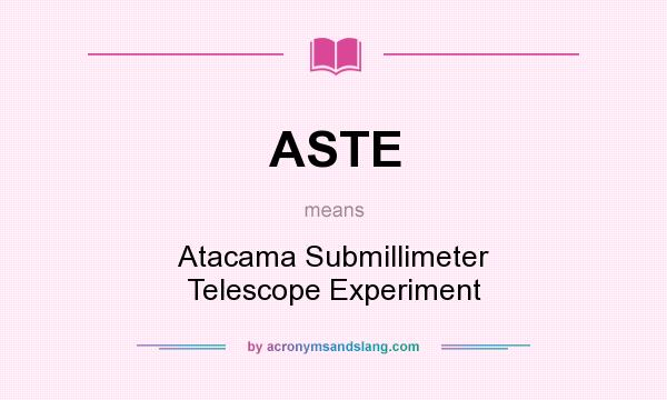 What does ASTE mean? It stands for Atacama Submillimeter Telescope Experiment