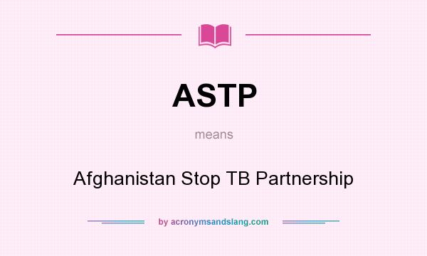 What does ASTP mean? It stands for Afghanistan Stop TB Partnership