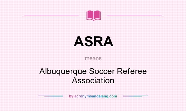 What does ASRA mean? It stands for Albuquerque Soccer Referee Association
